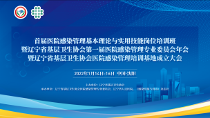 首届医院感染管理基本理论与实用技能岗位培训班暨辽宁省基层卫生协会第一届医院感染管理专业委员会年会暨辽宁省基层 卫生协会医院感染管理培训基地成立大会